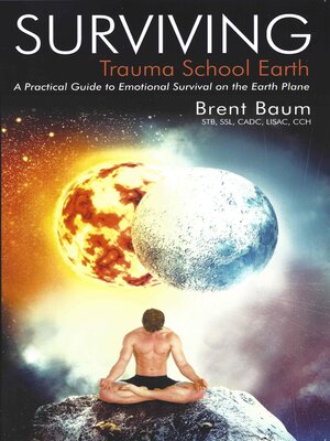 cover image of Surviving Trauma School Earth: a Practical Guide to Emotional Survival on the Earth Plane